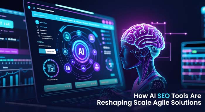 AI SEO Tools Are Reshaping Scale Agile Solutions